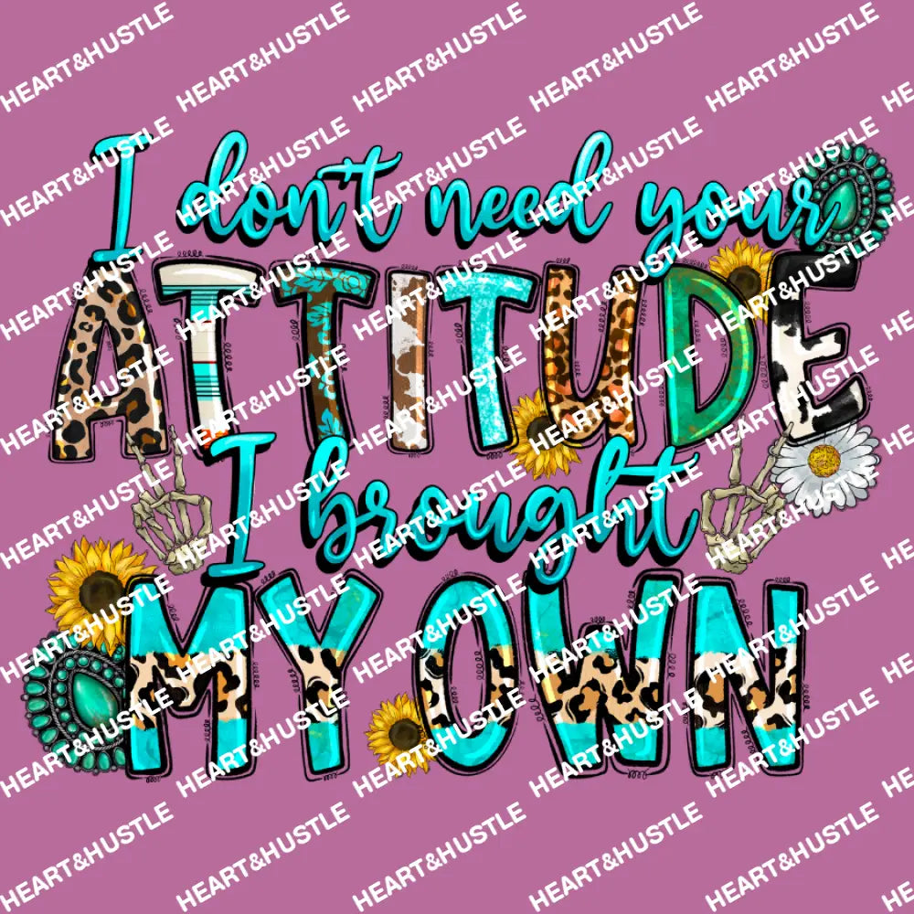 I don’t need your attitude
