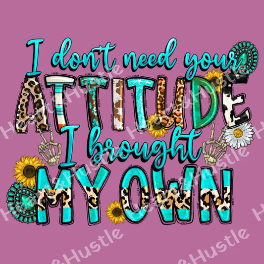 I don’t need your attitude