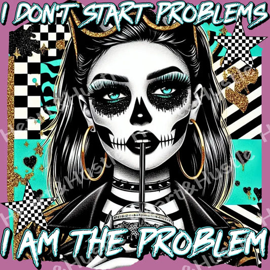 I Don’t Start Problems I Am The Problems