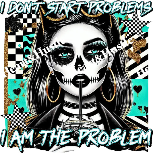 I Don’t Start Problems I Am The Problems