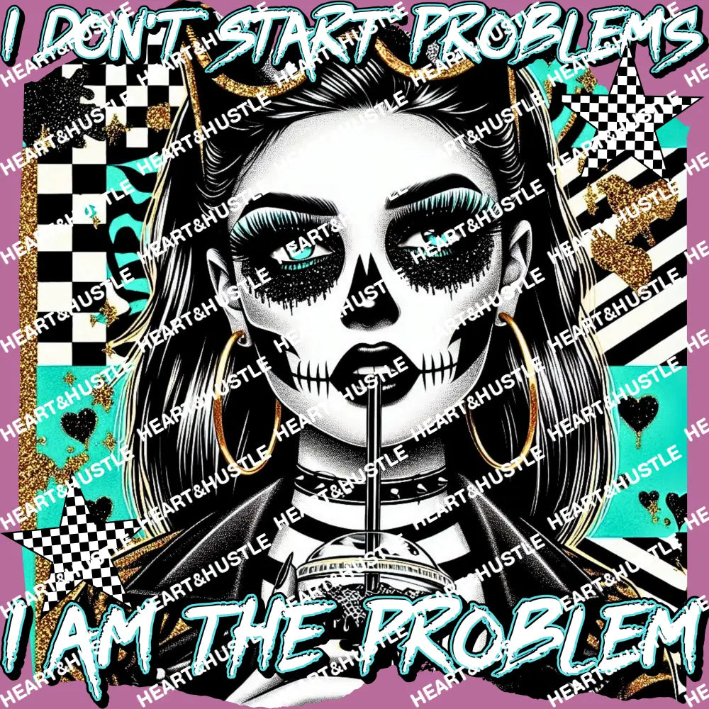 I Don’t Start Problems I Am The Problems