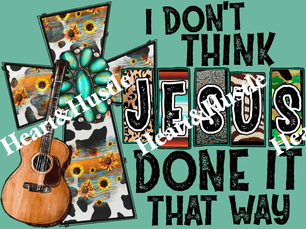 I Don’t Think Jesus Done It That Way