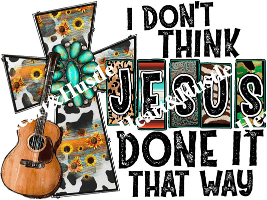 I Don’t Think Jesus Done It That Way