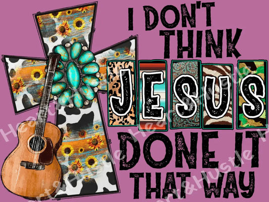 I Don’t Think Jesus Done It That Way