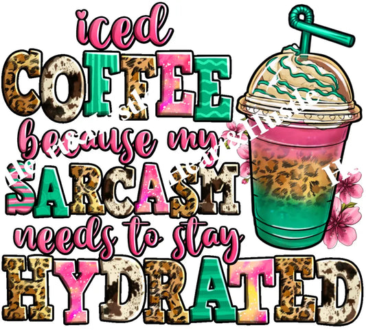 Iced Coffee Because My Sarcasm Needs To Stay Hydrated