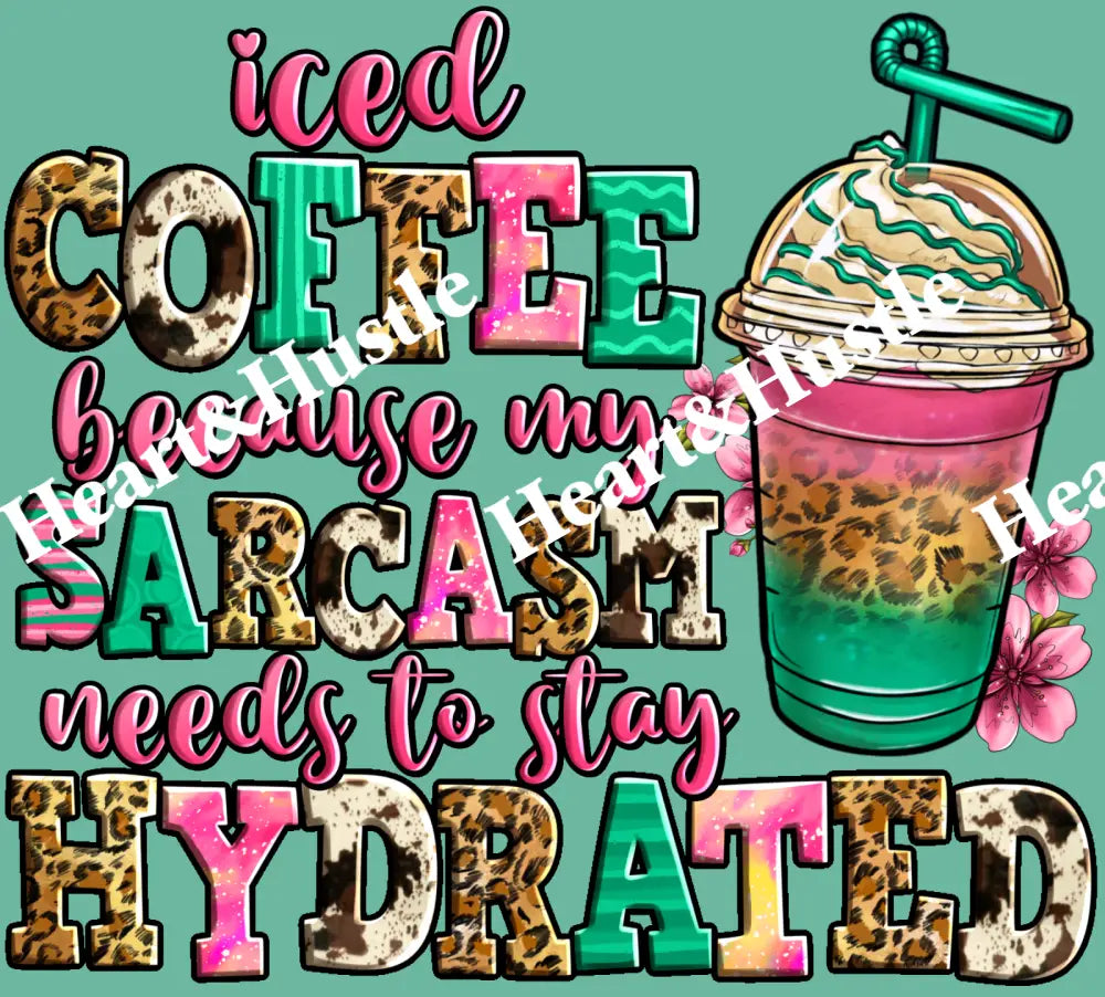 Iced Coffee Because My Sarcasm Needs To Stay Hydrated