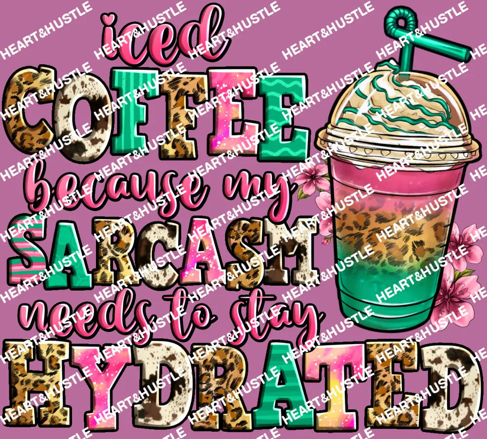 Iced Coffee Because My Sarcasm Needs To Stay Hydrated