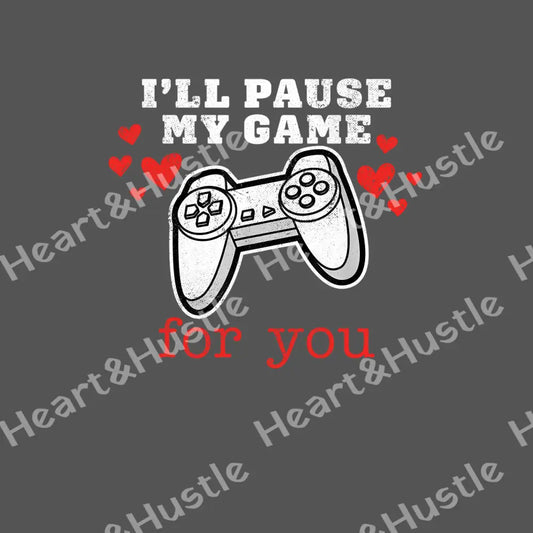 I’ll Pause My Game For You