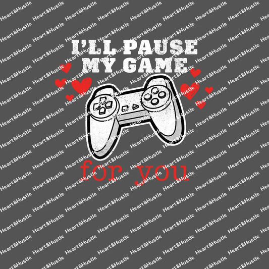 I’ll Pause My Game For You
