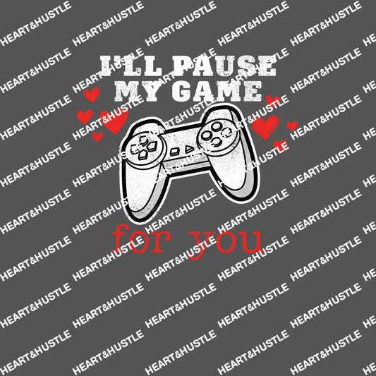 I’ll Pause My Game For You