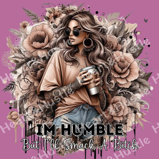 I’m Humble but I’ll Smack a Bitch