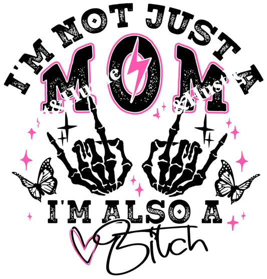 I’m not just a mom Im also a Bitch