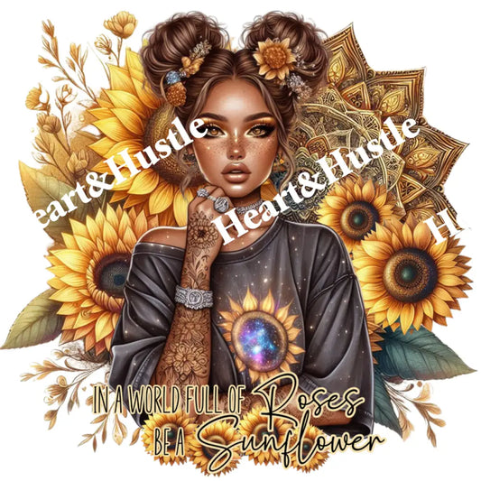 IN A WHOLE FULL OF ROSES BE A SUNFLOWER