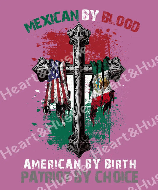 Mexican By Blood American By Birth Patriot By Choice