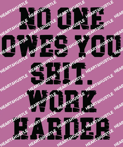 No One Owes You Shit Work Harder Black