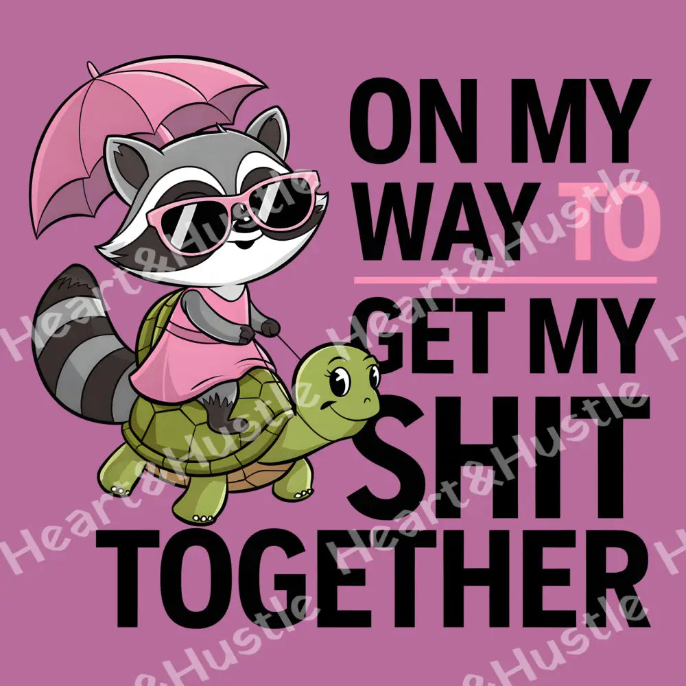 On My Way To Get My Shit Together Rac/Turtle