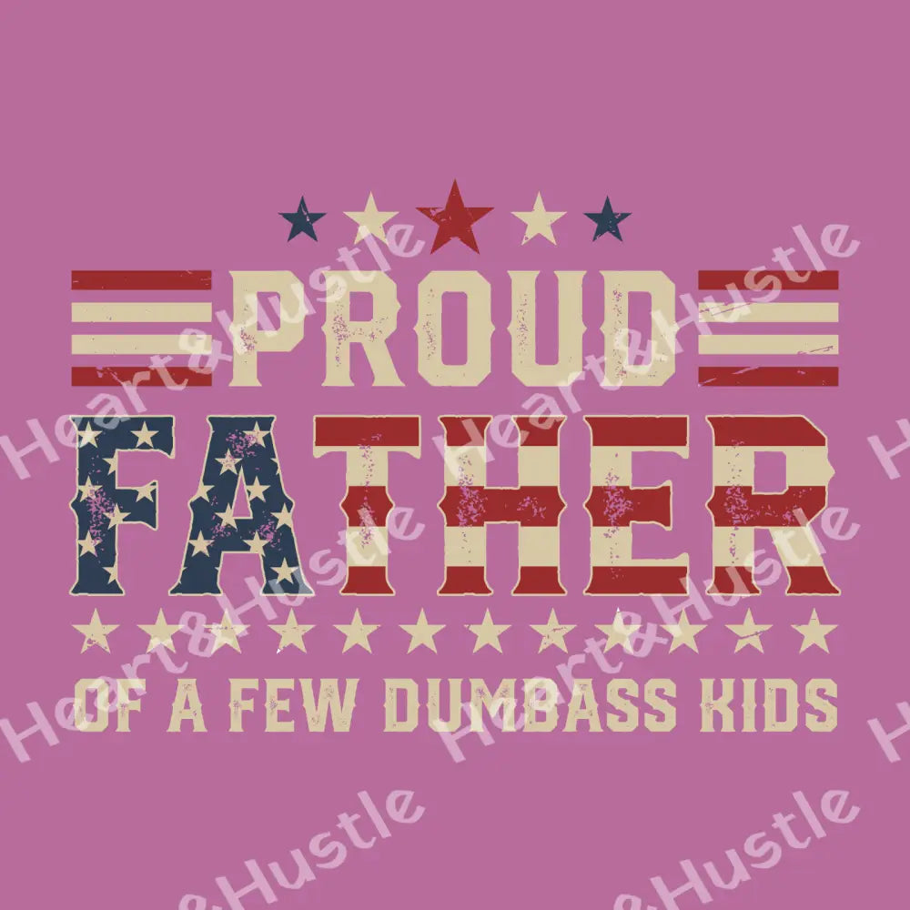 Proud Father Of A Few Dumbass Kids