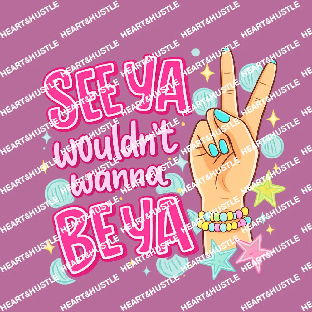 See Ya Wouldn’t Want to be Ya