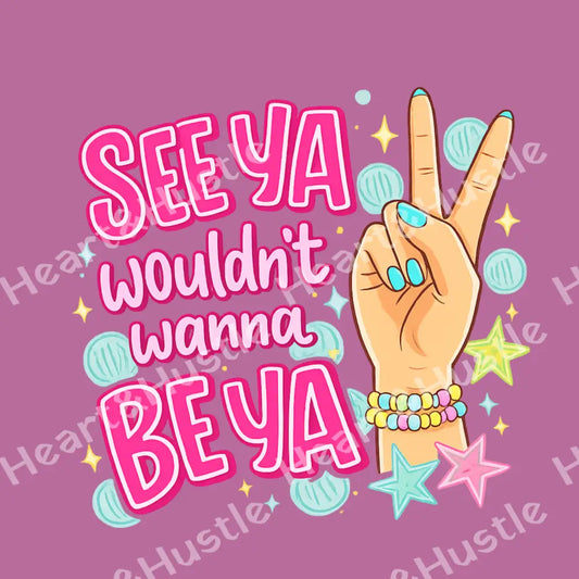 See Ya Wouldn’t Want to be Ya