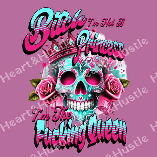 Skelton Bitch I Not A Princess Im The Fucking Queen