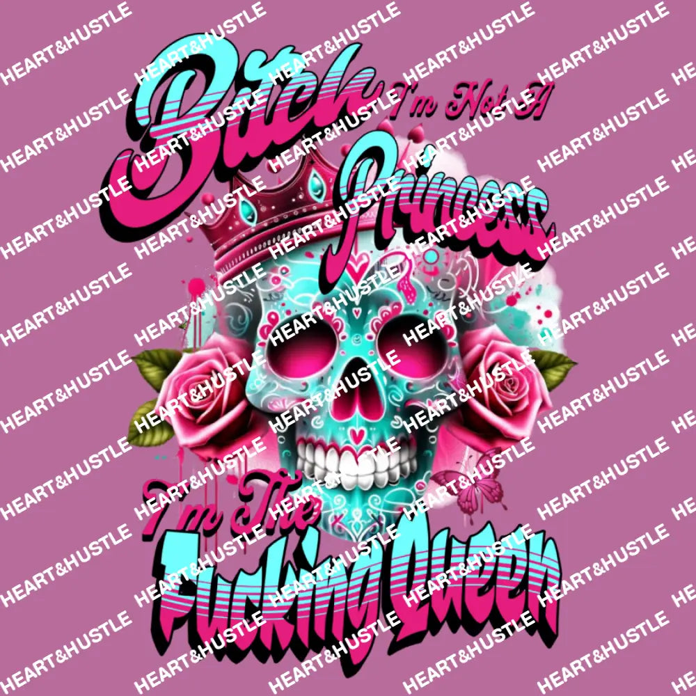 Skelton Bitch I Not A Princess Im The Fucking Queen