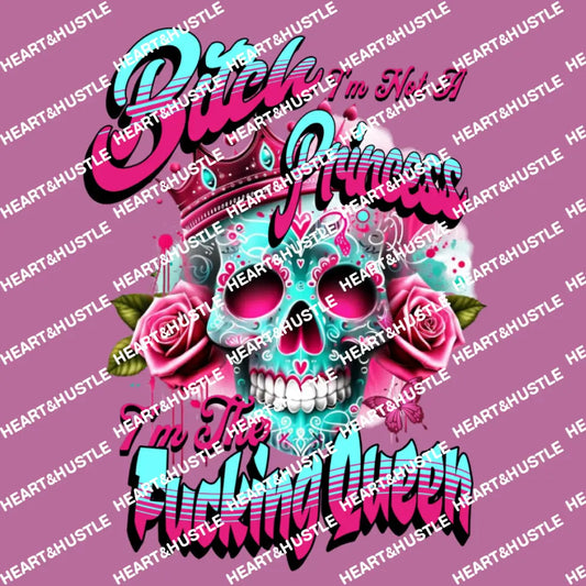 Skelton Bitch I Not A Princess Im The Fucking Queen