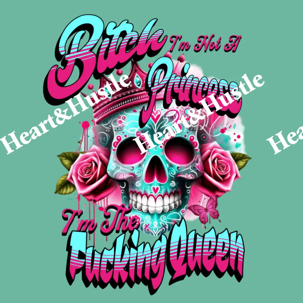Skelton Bitch I Not A Princess Im The Fucking Queen