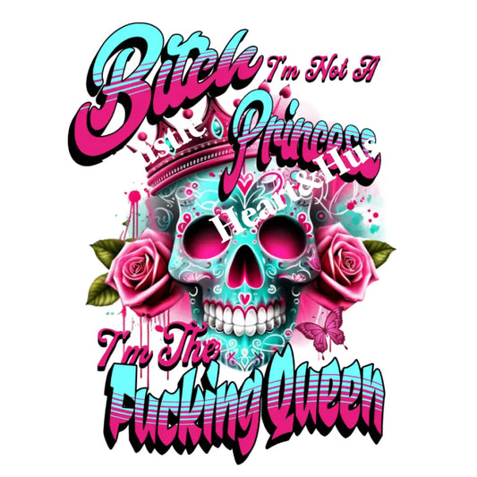 Skelton Bitch I Not A Princess Im The Fucking Queen