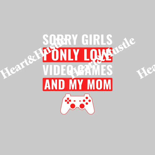 Sorry Girls I Only Love Video Games And My Mom 2