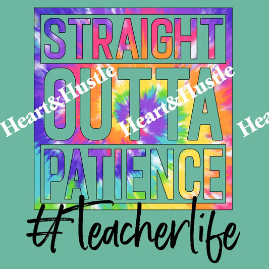 Straight Outta Patience Teacher Tie Dye