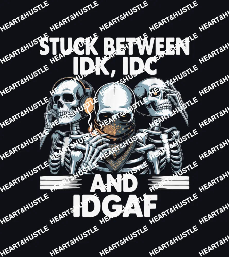 Stuck Between IDK. IDC And IDGAF White
