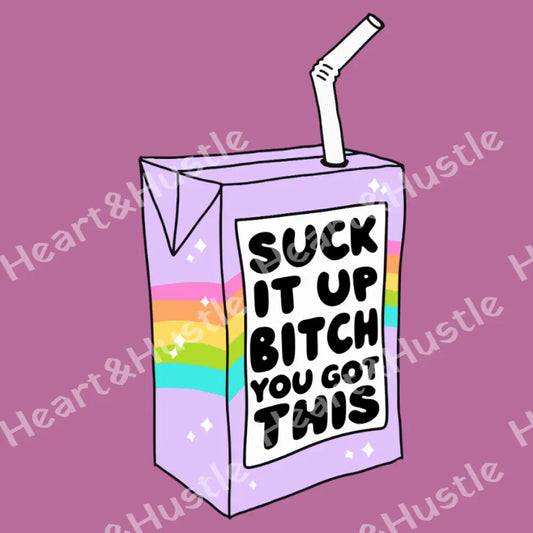 Suck It Up Bitch You Got This