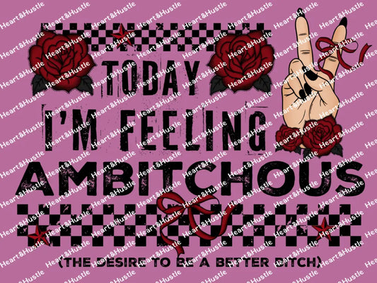 Today I’m Feeling Ambitchous..