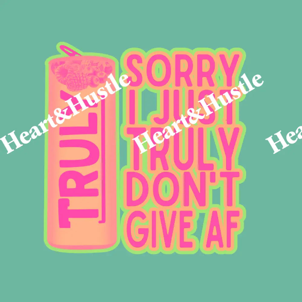 Truly Sorry I Just Don’t Give AF