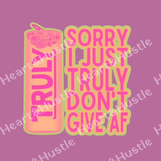 Truly Sorry I Just Don’t Give AF
