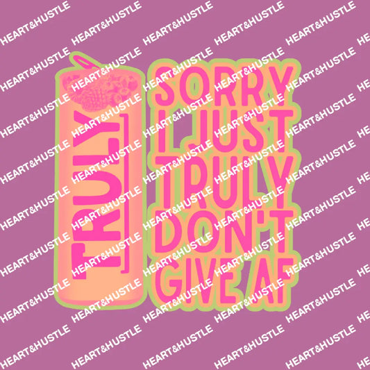 Truly Sorry I Just Don’t Give AF