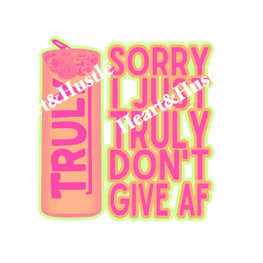 Truly Sorry I Just Don’t Give AF