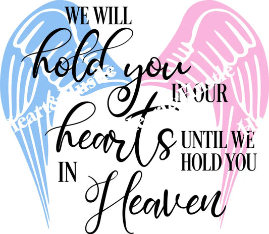 We Will Hold You In Our Heart Until We Hold You In Heaven
