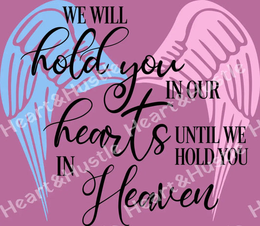 We Will Hold You In Our Heart Until We Hold You In Heaven