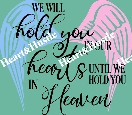 We Will Hold You In Our Heart Until We Hold You In Heaven