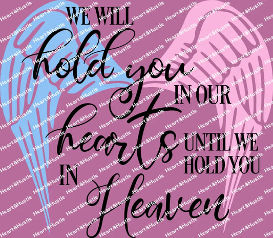 We Will Hold You In Our Heart Until We Hold You In Heaven