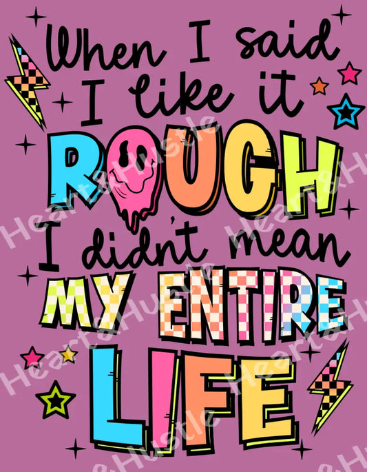 When I Said I Like It Rough I Didnt Mean My Entire Life