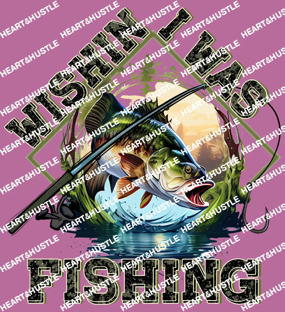 Wishing I Was fishing